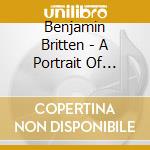 Benjamin Britten - A Portrait Of Britten (3 Cd) cd