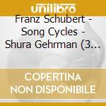 Franz Schubert - Song Cycles - Shura Gehrman (3 Cd) cd