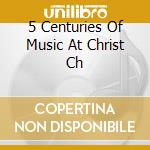 5 Centuries Of Music At Christ Ch cd