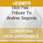 Eliot Fisk - Tribute To Andres Segovia