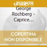 George Rochberg - Caprice Variations - Eliot Fisk cd musicale di George Rochberg