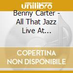 Benny Carter - All That Jazz Live At Princeton, Legends, Live at the Iridium Jazz Club, Songbook cd musicale di Benny Carter