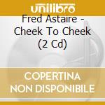 Fred Astaire - Cheek To Cheek (2 Cd) cd musicale di Astaire, Fred