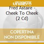 Fred Astaire - Cheek To Cheek (2 Cd) cd