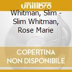 Whitman, Slim - Slim Whitman, Rose Marie cd musicale di Whitman, Slim