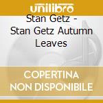 Stan Getz - Stan Getz Autumn Leaves cd