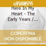 Here In My Heart - The Early Years / Various cd musicale di Martino, Al