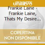 Frankie Laine - Frankie Laine, Thats My Desire - His 55 Finest (2 Cd) cd musicale di Laine, Frankie