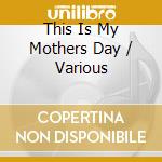 This Is My Mothers Day / Various cd musicale di Retrospective