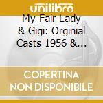 My Fair Lady & Gigi: Orginial Casts 1956 & 1958 cd musicale di My Fair Lady & Gigi