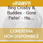 Bing Crosby & Buddies - Gone Fishin' - His 53 Finest 1930-1960 (2 Cd) cd