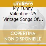My Funny Valentine: 25 Vintage Songs Of Love / Various cd