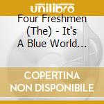 Four Freshmen (The) - It's A Blue World - Their 30 Finest 1951-1960 cd