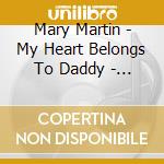 Mary Martin - My Heart Belongs To Daddy - A Centenary Tribute cd musicale di Martin, Mary