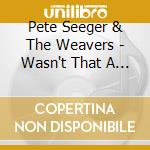 Pete Seeger & The Weavers - Wasn't That A Time? Their 28 Finest 1949-1953 cd