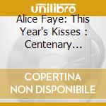Alice Faye: This Year's Kisses : Centenary Tribute - 28 Finest / Various cd musicale di Faye, Alice