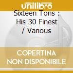 Sixteen Tons : His 30 Finest / Various cd