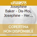 Josephine Baker - Dis-Moi, Josephine - Her 27 Finest 1930-1939 cd musicale di Baker, Josephine