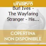 Burl Ives - The Wayfaring Stranger - His 33 Finest cd musicale di Burl Ives