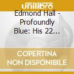 Edmond Hall - Profoundly Blue: His 22 Finest cd musicale di Hall, Edmond