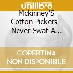 Mckinney'S Cotton Pickers - Never Swat A Fly - Their 26 Finest 1928-1930 cd musicale di Mckinney'S Cotton Pickers