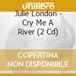 Julie London - Cry Me A River (2 Cd) cd musicale di London,Julie