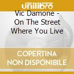 Vic Damone - On The Street Where You Live cd musicale di Vic Damone