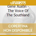 Gene Austin - The Voice Of The Southland cd musicale