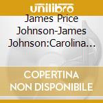 James Price Johnson-James Johnson:Carolina Shout cd musicale