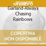 Garland-Always Chasing Rainbows cd musicale
