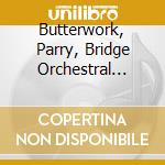 Butterwork, Parry, Bridge Orchestral Music - Wm. Boughton cd musicale di Butterworth, George