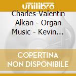 Charles-Valentin Alkan - Organ Music - Kevin Bowyer cd musicale di Charles Valentin Alkan