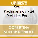 Sergej Rachmaninov - 24 Preludes For Piano cd musicale di Sergej Rachmaninov