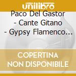 Paco Del Gastor - Cante Gitano - Gypsy Flamenco From Andalucia cd