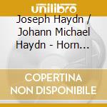 Joseph Haydn / Johann Michael Haydn - Horn Concertos cd musicale di Franz Joseph Haydn