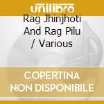 Rag Jhinjhoti And Rag Pilu / Various cd musicale di Nimbus Records