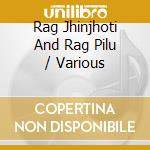 Rag Jhinjhoti And Rag Pilu / Various cd