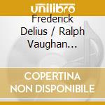 Frederick Delius / Ralph Vaughan Williams - Orchestral Music