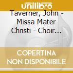 Taverner, John - Missa Mater Christi - Choir Of Christ Church Cathedral, Ox cd