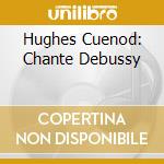 Hughes Cuenod: Chante Debussy