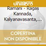 Ramani - Ragas Kannada, Kalyanavasanta, Natakuranji, Ranjani, Des cd