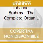Johannes Brahms - The Complete Organ Music cd musicale di Johannes Brahms