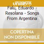 Falu, Eduardo - Resolana - Songs From Argentina cd musicale di Falu, Eduardo