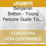 Benjamin Britten - Young Persons Guide To The Orchestra cd musicale di Benjamin Britten