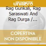 Rag Gunkali, Rag Saraswati And Rag Durga / Various cd musicale di Nimbus Records