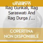 Rag Gunkali, Rag Saraswati And Rag Durga / Various cd