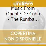 Music From Oriente De Cuba - The Rumba / Various cd