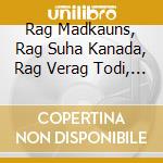 Rag Madkauns, Rag Suha Kanada, Rag Verag Todi, Rag Kalavati / Various cd