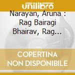 Narayan, Aruna : Rag Bairagi Bhairav, Rag Shuddh Sarang, Rag Madhuvanti / Various cd