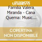 Familia Valera Miranda - Cana Quema: Music From Oriente De Cuba cd musicale di Miranda, Familia